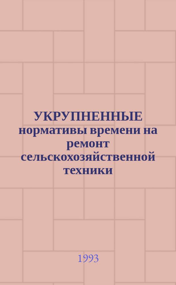 УКРУПНЕННЫЕ нормативы времени на ремонт сельскохозяйственной техники