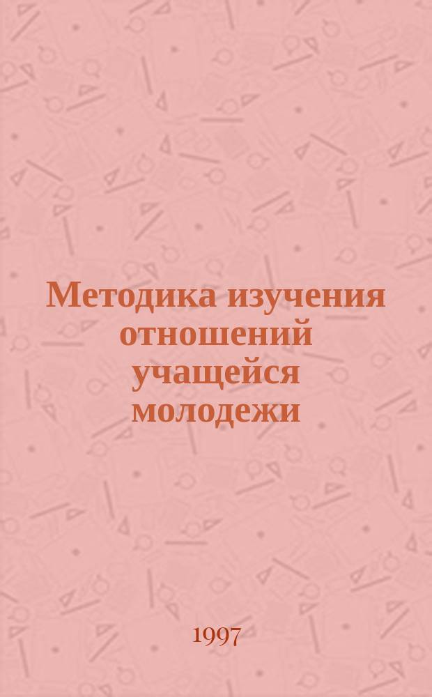 Методика изучения отношений учащейся молодежи : Учеб.-метод. пособие для студентов