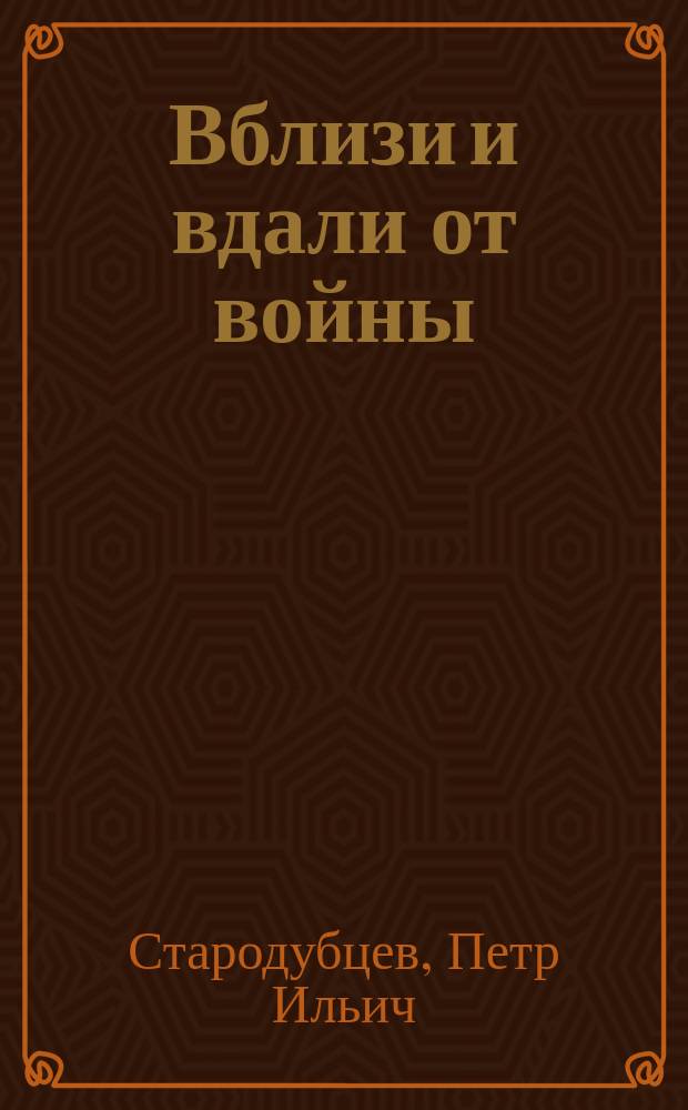 Вблизи и вдали от войны : История боевых действий 3-го гвард. Сталингр. механизир. корпуса