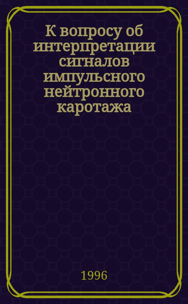К вопросу об интерпретации сигналов импульсного нейтронного каротажа