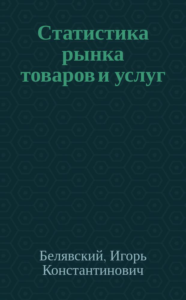 Статистика рынка товаров и услуг : Учеб. для вузов по направлению и специальности "Статистика"