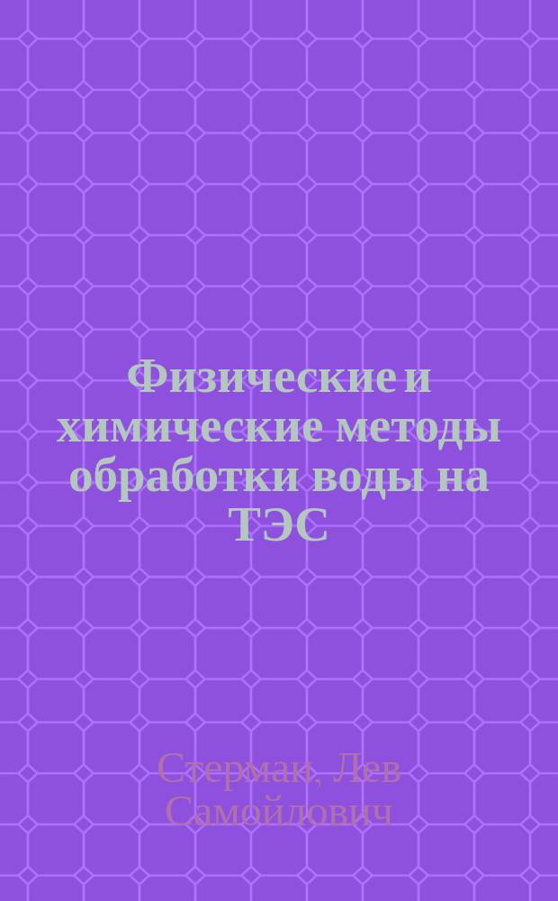Физические и химические методы обработки воды на ТЭС : Учеб. для вузов по спец. "Теловые электр. станции"