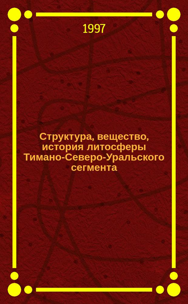 Структура, вещество, история литосферы Тимано-Северо-Уральского сегмента : Матер. 6 науч. конф. Ин-та геологии Коми НЦ УрО РАН, Сыктывкар, 3-4 дек. 1997 г