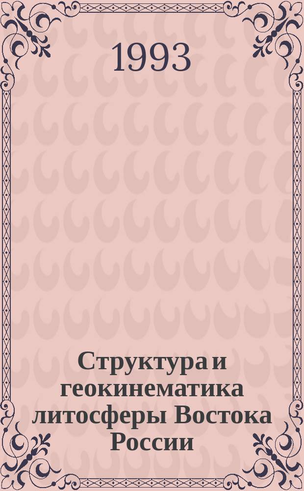 Структура и геокинематика литосферы Востока России : Сб. науч. ст