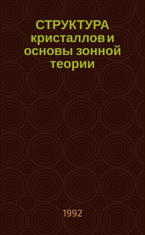 СТРУКТУРА кристаллов и основы зонной теории : Учеб. пособие : Для студентов по спец. "Прикл. физика" и "Электроника и микроэлектроника" и др