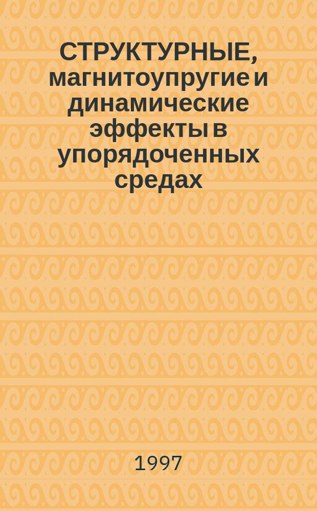 СТРУКТУРНЫЕ, магнитоупругие и динамические эффекты в упорядоченных средах: [Межвуз. сб. науч. ст.] : М-во общ. и проф. образования Рос. Федерации. Гос. ком. Респ. Башкортостан по науке, высш. и сред. проф. образованию. Башк. гос. ун-т. Ин-т физики молекул и кристаллов УНЦ РАН; Редкол. : д. ф.-м. н., проф. Шамсутдинов М.А. - ред. и др.