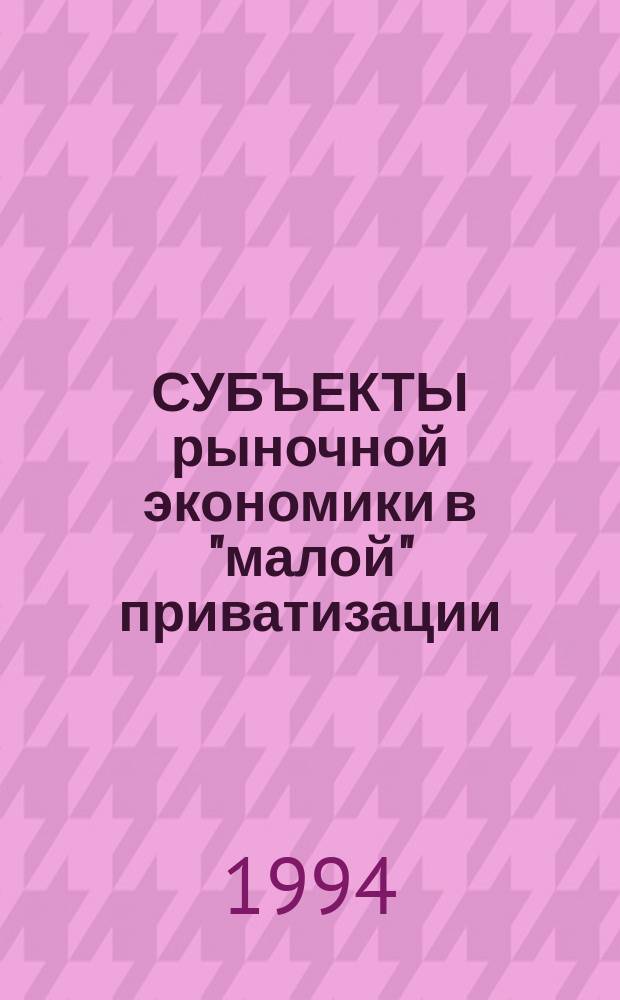 СУБЪЕКТЫ рыночной экономики в "малой" приватизации