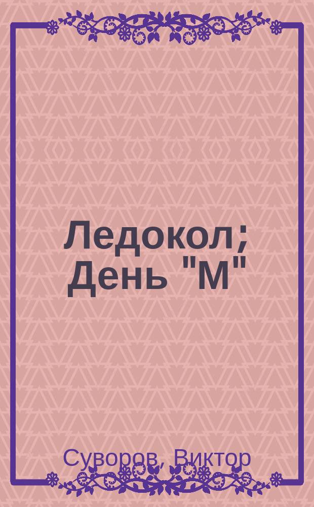 Ледокол; День "М": Романы / Виктор Суворов; Худож. А. Гапей