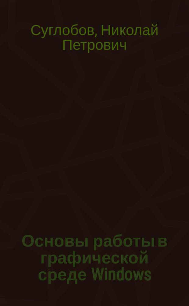 Основы работы в графической среде Windows : Учеб. пособие для студентов вузов по агроинж. спец