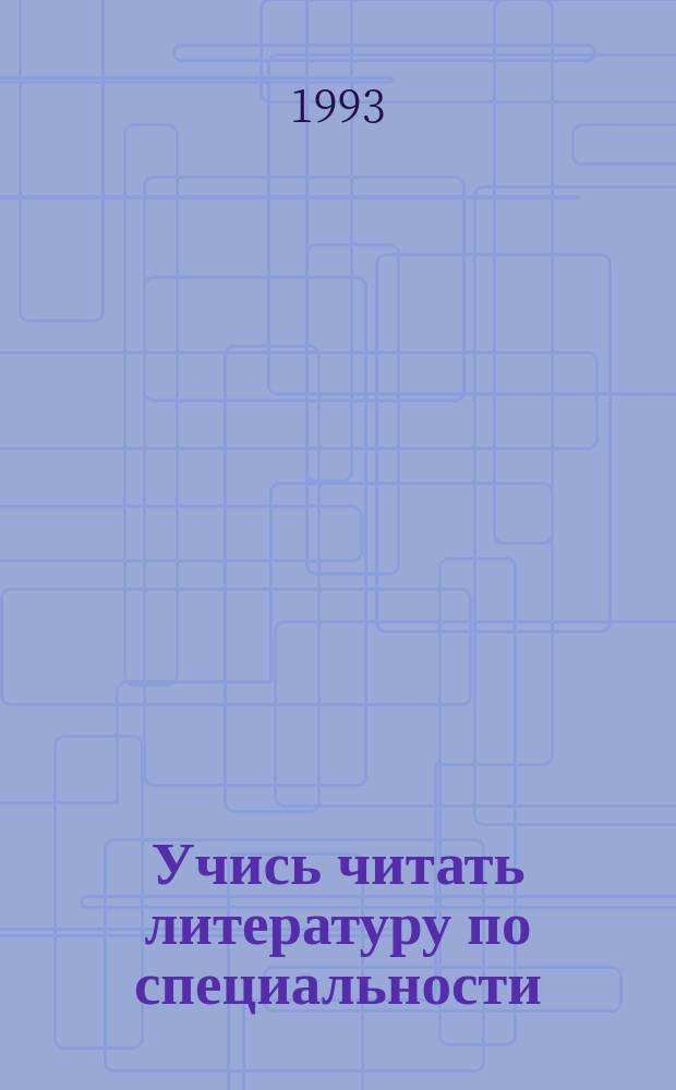 Учись читать литературу по специальности : Пособие по англ. яз. для техн. вузов