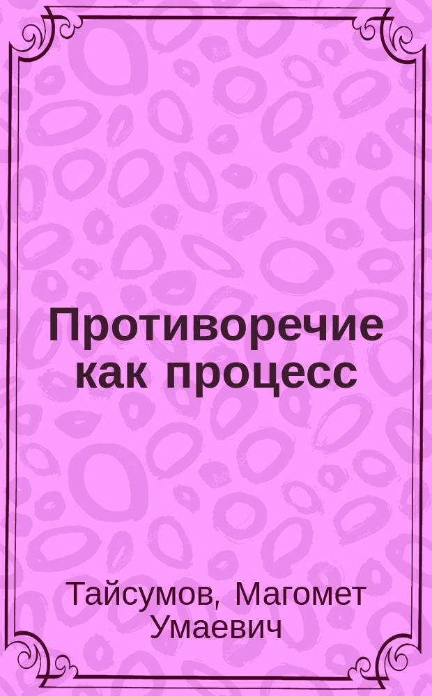 Противоречие как процесс : Методол. исслед.