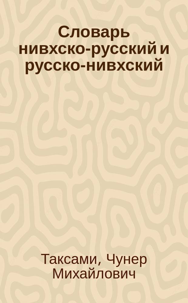 Словарь нивхско-русский и русско-нивхский : Ок. 4000 слов : Пособие для учащихся нач. шк