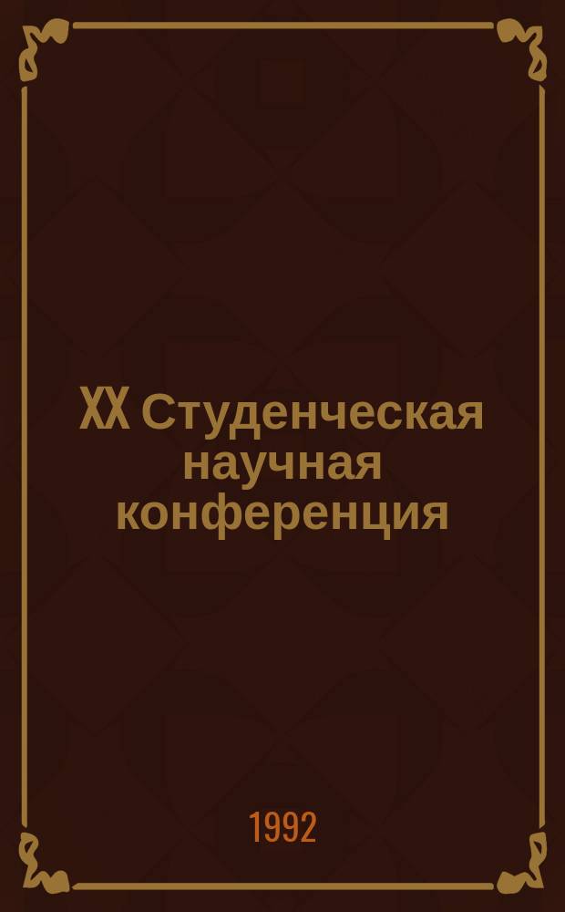 XX Студенческая научная конференция : Крат. тез. докл. к предстоящей конф. 29 апр. 1992 г