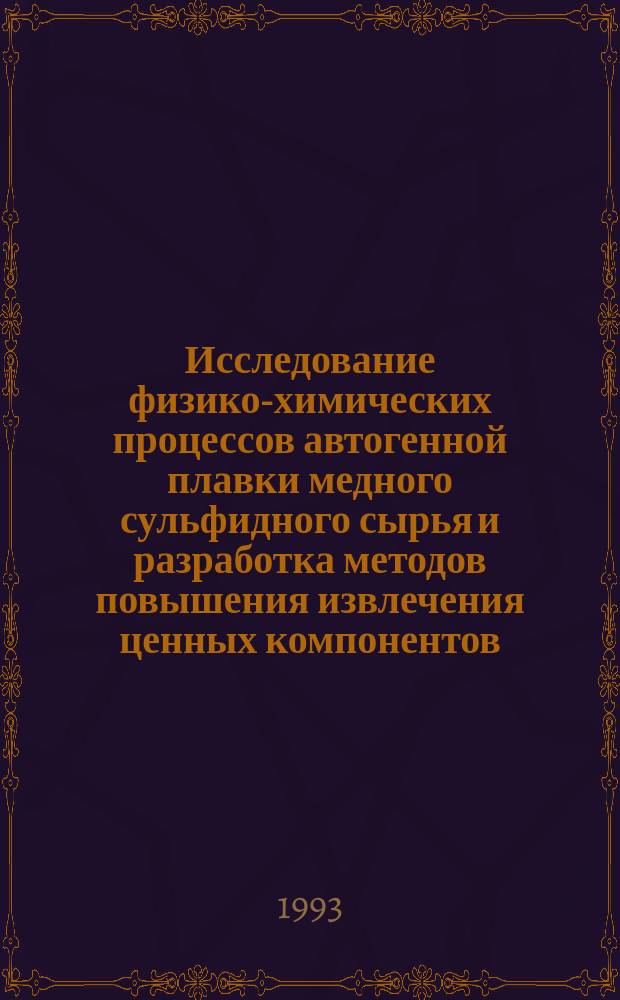 Исследование физико-химических процессов автогенной плавки медного сульфидного сырья и разработка методов повышения извлечения ценных компонентов : Автореф. дис. на соиск. учен. степ. д. т. н