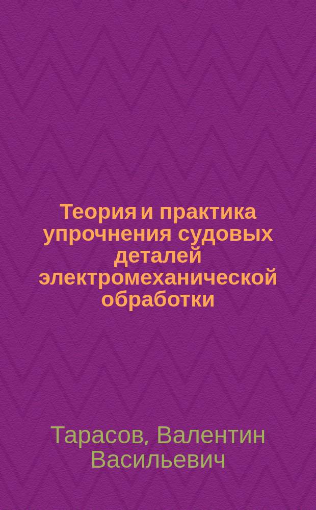 Теория и практика упрочнения судовых деталей электромеханической обработки