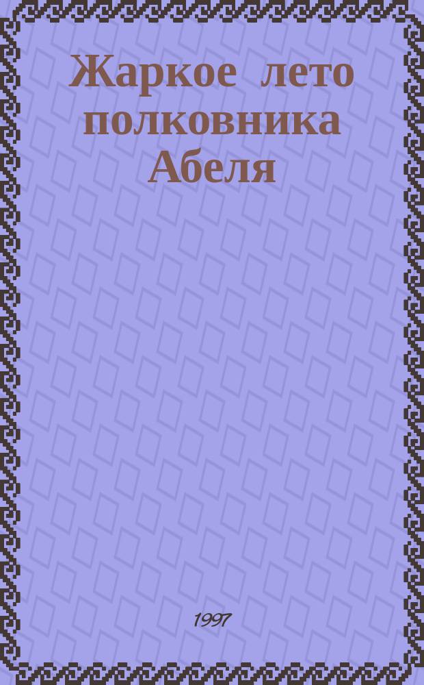 Жаркое лето полковника Абеля