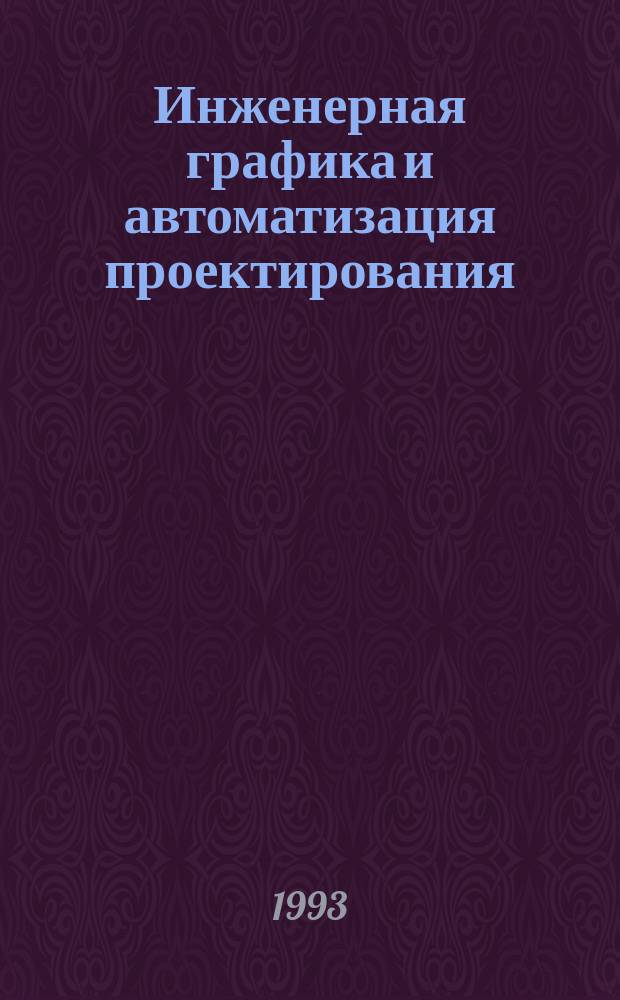 Инженерная графика и автоматизация проектирования : Разд. Автоматизир. проектирование : Учеб. пособие