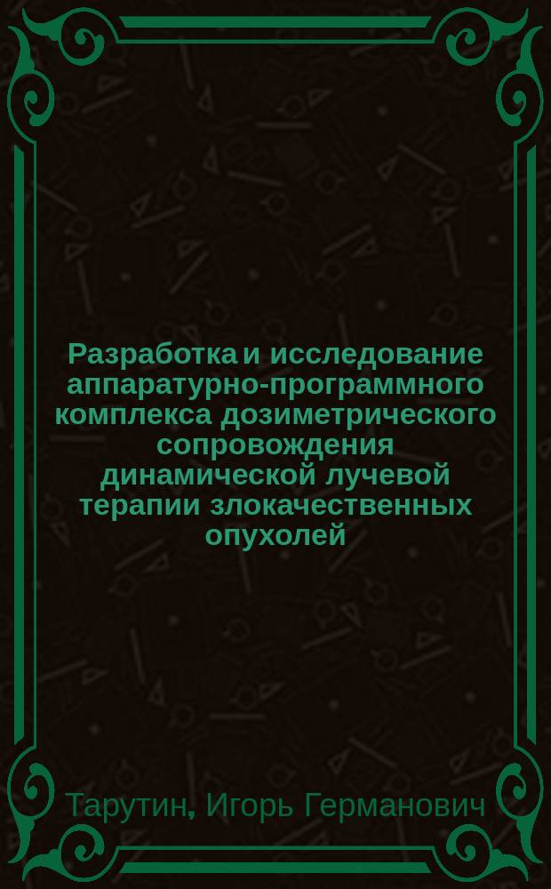 Разработка и исследование аппаратурно-программного комплекса дозиметрического сопровождения динамической лучевой терапии злокачественных опухолей : Автореф. дис. на соиск. учен. степ. д. т. н