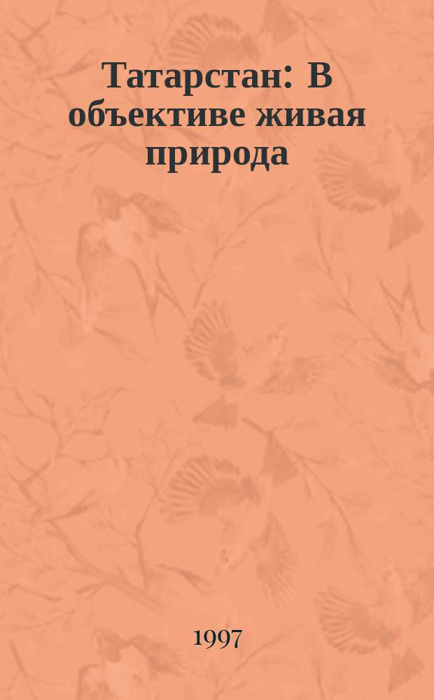 Татарстан : В объективе живая природа : Фотоальбом