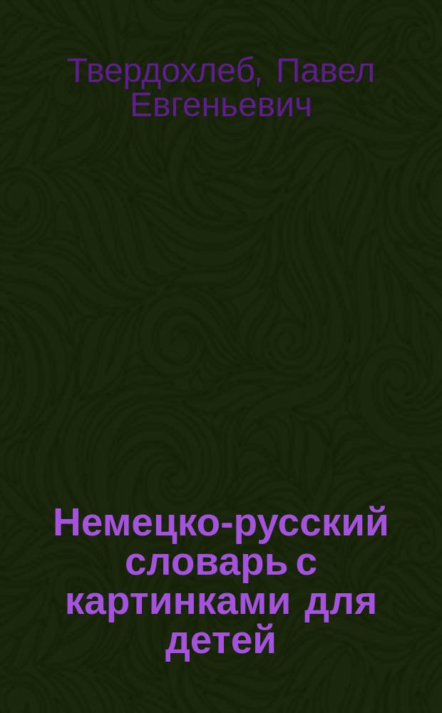 Немецко-русский словарь с картинками для детей = Deutsch-russisches Bildw&ouml;rterbuch f&uuml;r Kinder