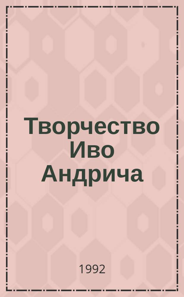 Творчество Иво Андрича : Миф. Фольклор. История. Литература : Симпоз. к 100-летию со дня рождения писателя : Тез. и материалы