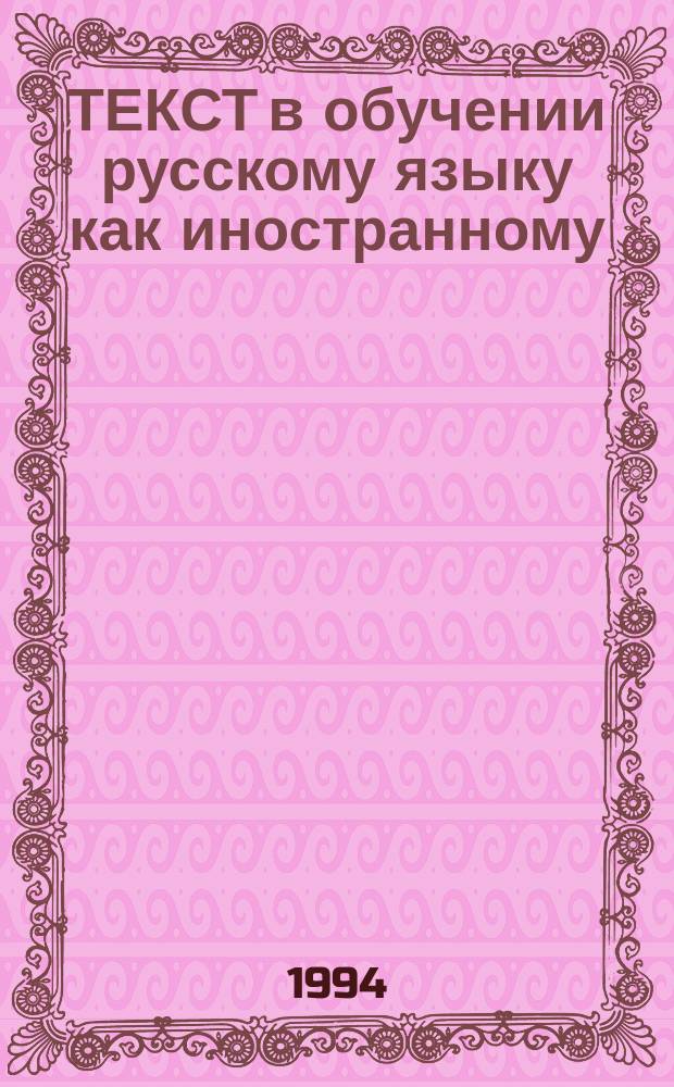 ТЕКСТ в обучении русскому языку как иностранному : Межвуз. сб. науч. тр