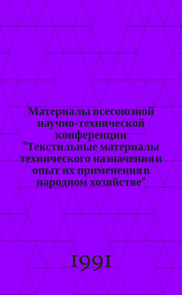 Материалы всесоюзной научно-технической конференции "Текстильные материалы технического назначения и опыт их применения в народном хозяйстве"