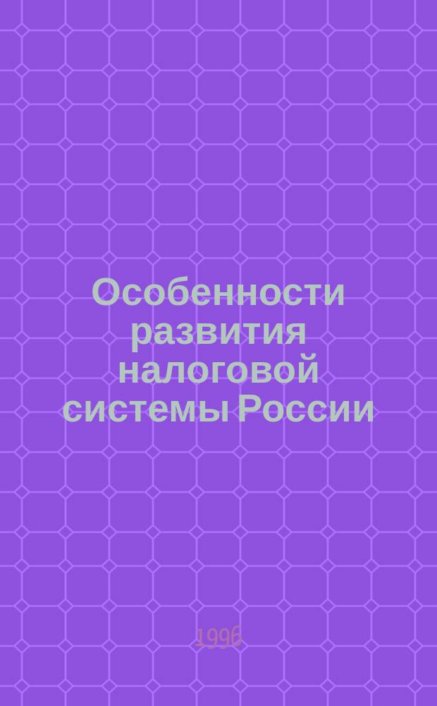 Особенности развития налоговой системы России