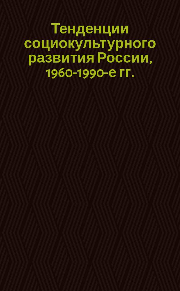 Тенденции социокультурного развития России, 1960-1990-е гг. : Сборник