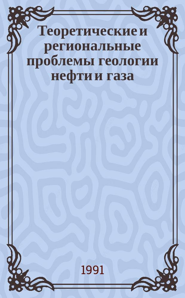 Теоретические и региональные проблемы геологии нефти и газа : Сб. науч. тр