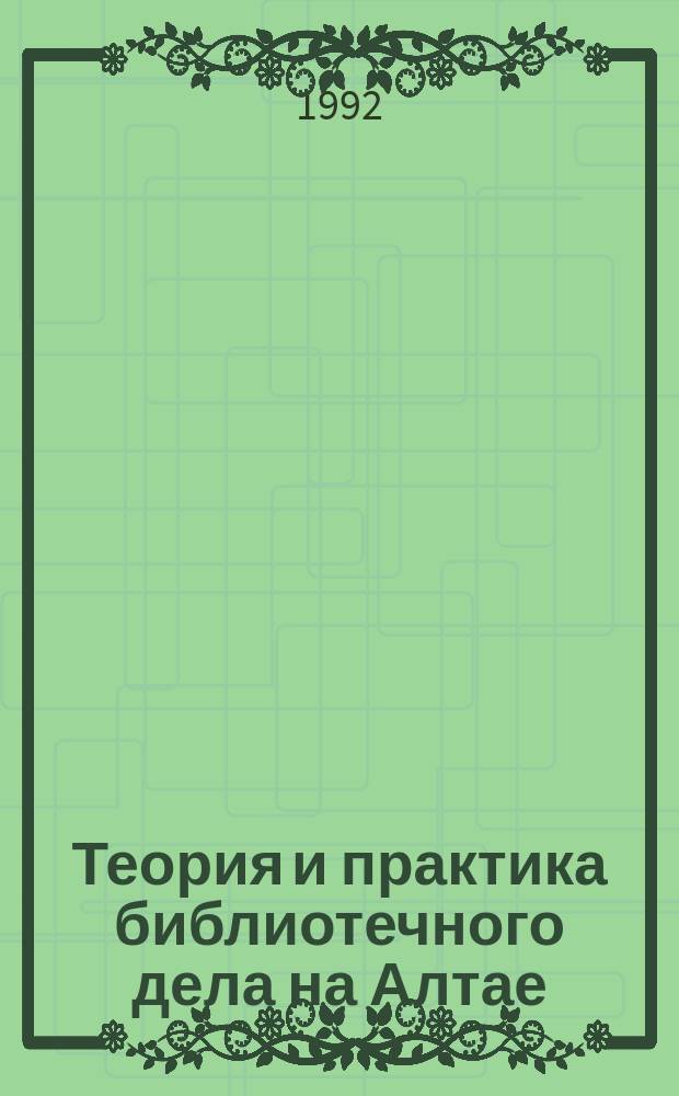 Теория и практика библиотечного дела на Алтае : Сб. ст.