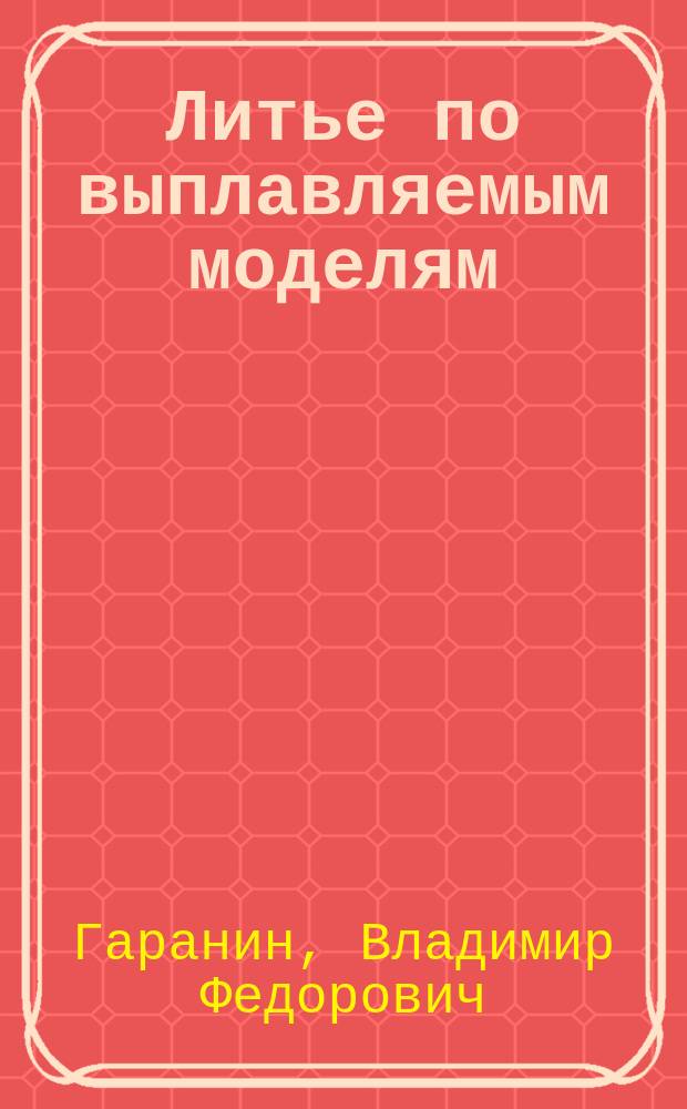 Литье по выплавляемым моделям