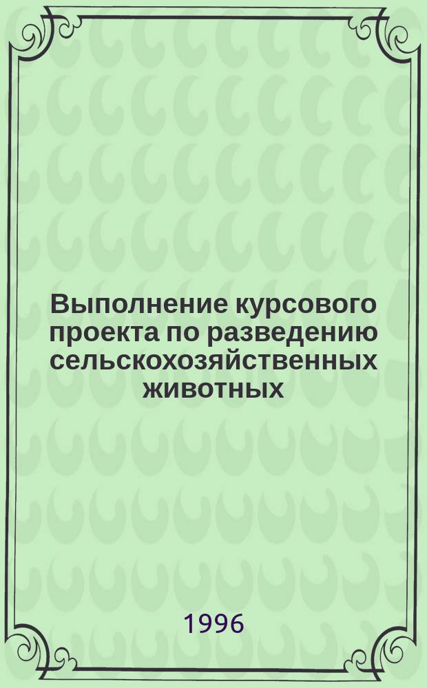 Выполнение курсового проекта по разведению сельскохозяйственных животных : Учеб.-метод. пособие