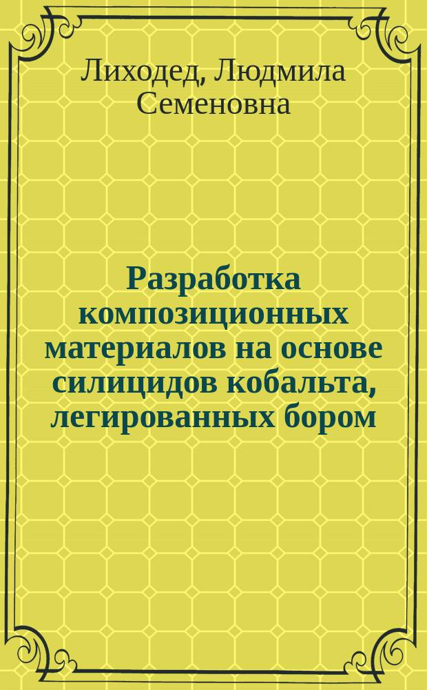 Разработка композиционных материалов на основе силицидов кобальта, легированных бором, в виде порошка и мишеней для низкоомных тонкопленочных резисторов : Автореф. дис. на соиск. учен. степ. к. т. н