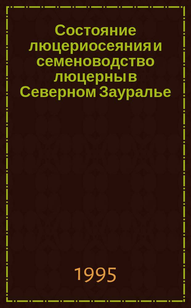 Состояние люцериосеяния и семеноводство люцерны в Северном Зауралье : Лекция