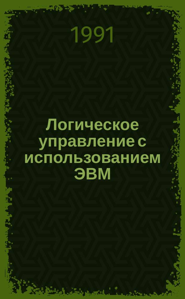 Логическое управление с использованием ЭВМ : Тез. докл. XIV всесоюз. симпоз