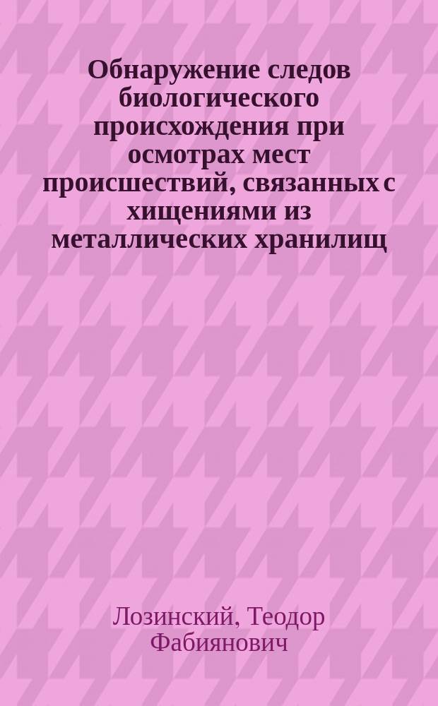 Обнаружение следов биологического происхождения при осмотрах мест происшествий, связанных с хищениями из металлических хранилищ : Метод. рекомендации