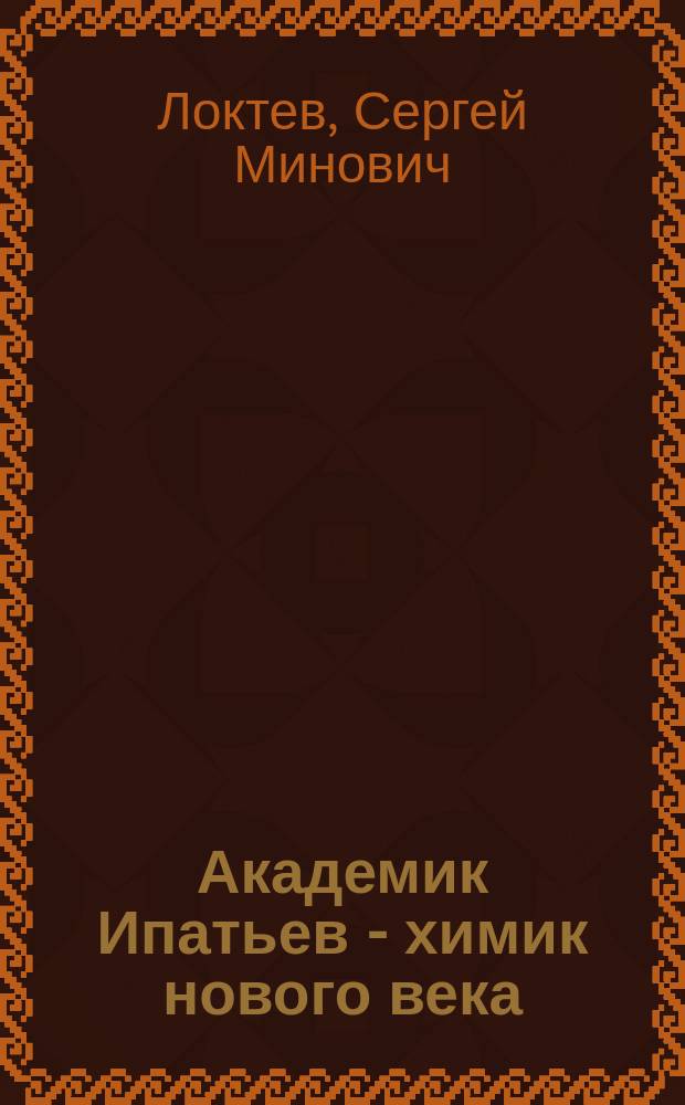 Академик Ипатьев - химик нового века