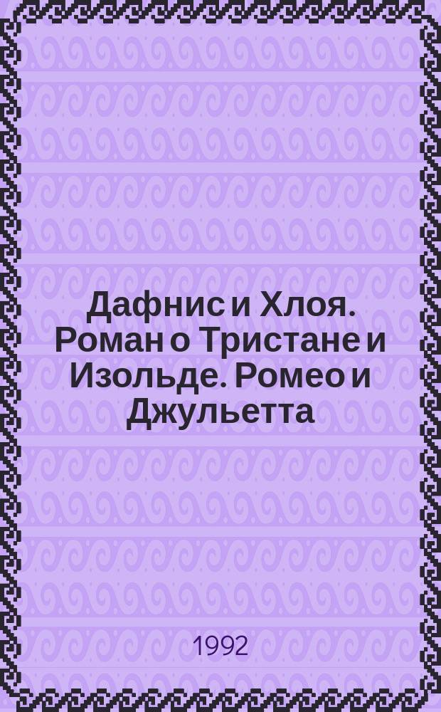 Дафнис и Хлоя. Роман о Тристане и Изольде. Ромео и Джульетта : [Трагедия Для ст. шк. возраста]