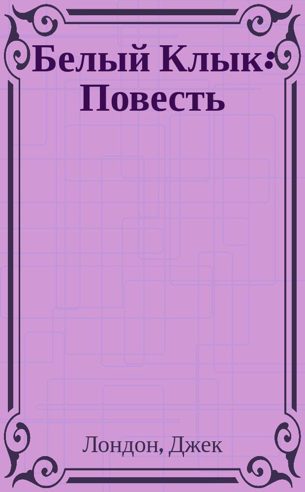 Белый Клык: Повесть; Рассказы: Пер. с англ. / Джек Лондон