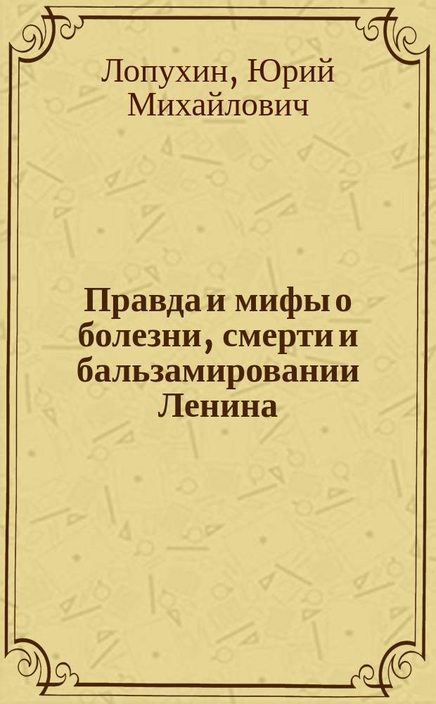 Правда и мифы о болезни, смерти и бальзамировании Ленина