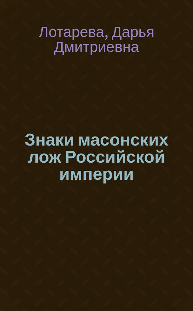Знаки масонских лож Российской империи : Справ.-библиогр. указ.