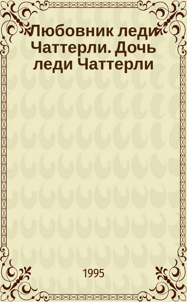 Любовник леди Чаттерли. Дочь леди Чаттерли : Романы
