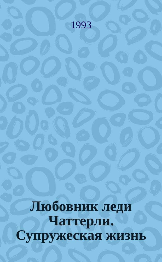 Любовник леди Чаттерли. Супружеская жизнь : [Романы]