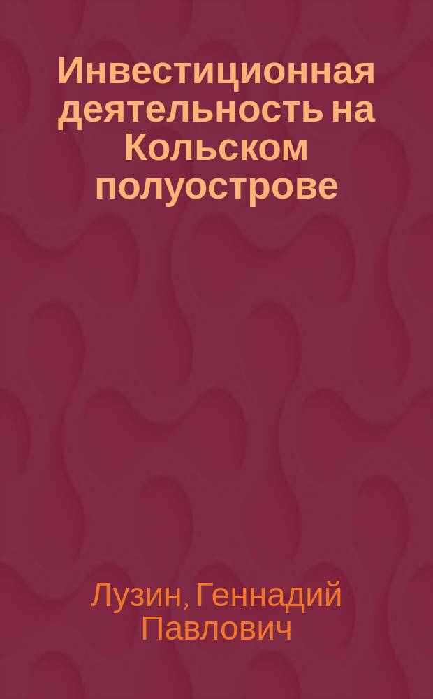 Инвестиционная деятельность на Кольском полуострове: проблемы, возможности, перспективы = Investment activity of the Kola peninsula : problems, opportunities, prospects