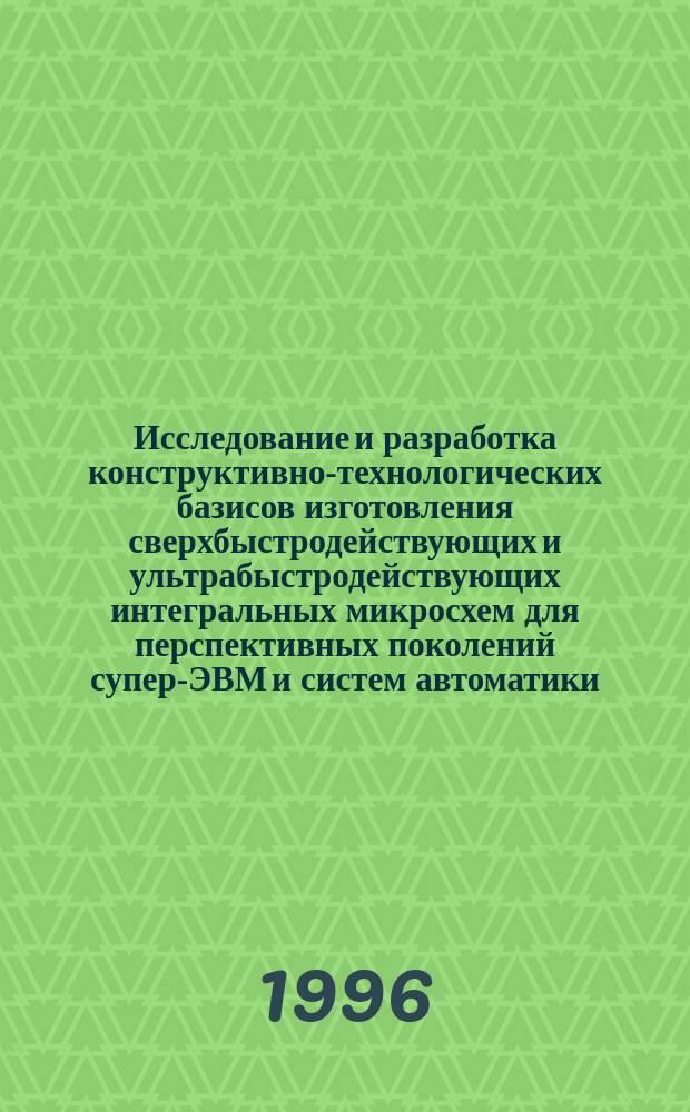 Исследование и разработка конструктивно-технологических базисов изготовления сверхбыстродействующих и ультрабыстродействующих интегральных микросхем для перспективных поколений супер-ЭВМ и систем автоматики : Автореф. дис. на соиск. учен. степ. д. т. н