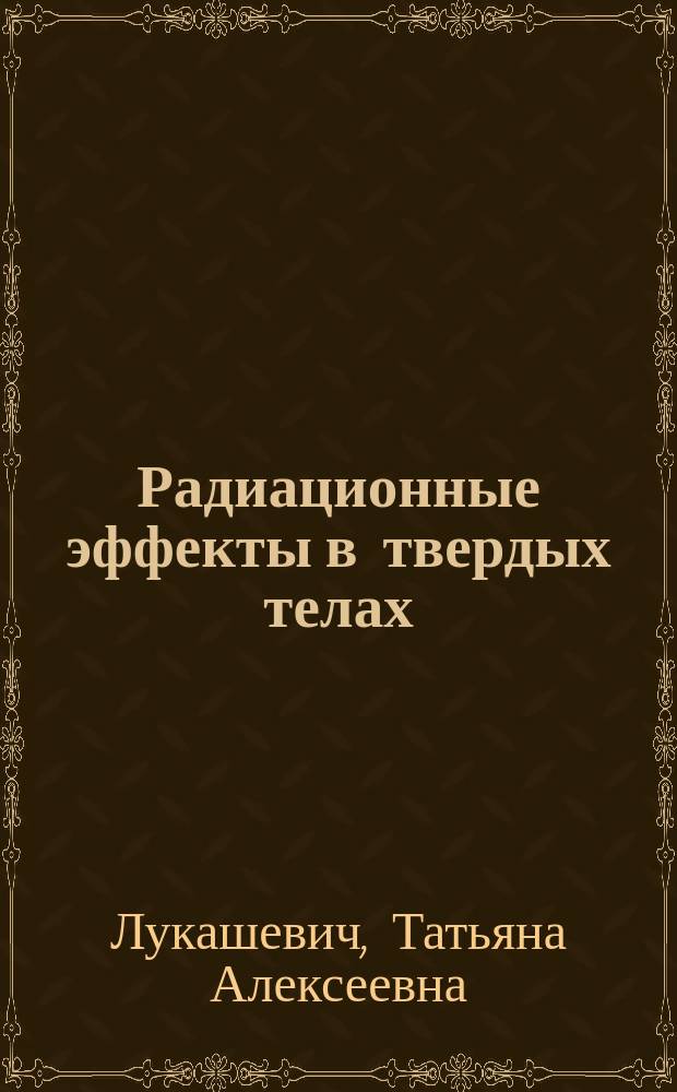 Радиационные эффекты в твердых телах : Учеб.-метод. пособие по курсу "Радиац. безопасность" для студентов всех спец