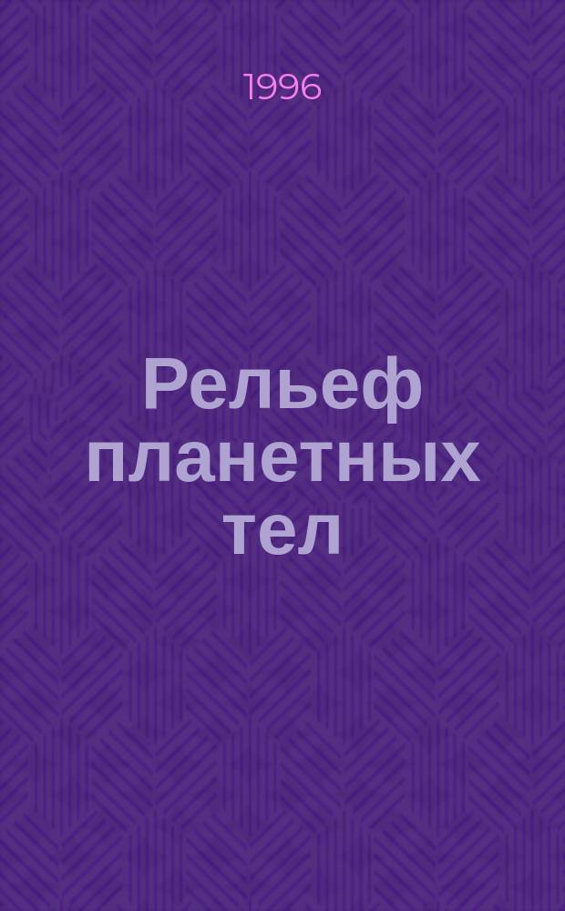 Рельеф планетных тел : Введ. в сравн. геоморфологию : Учеб. пособие