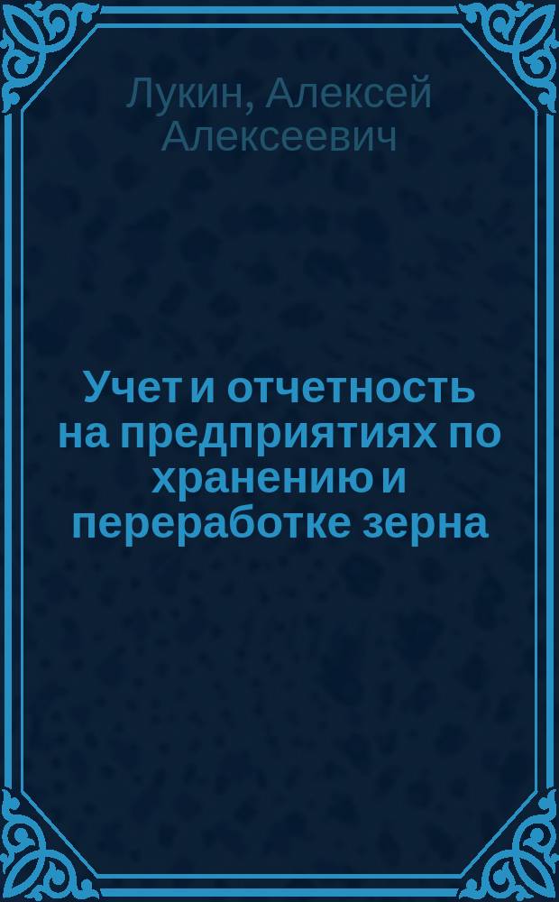 Учет и отчетность на предприятиях по хранению и переработке зерна : Для системы хлебопродуктов