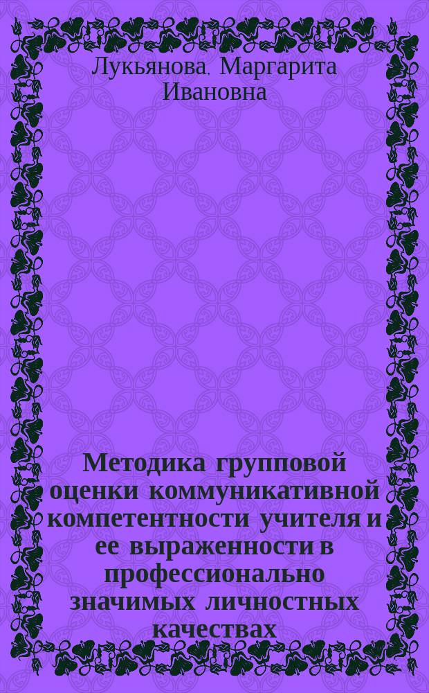 Методика групповой оценки коммуникативной компетентности учителя и ее выраженности в профессионально значимых личностных качествах : Пособие для шк. психологов